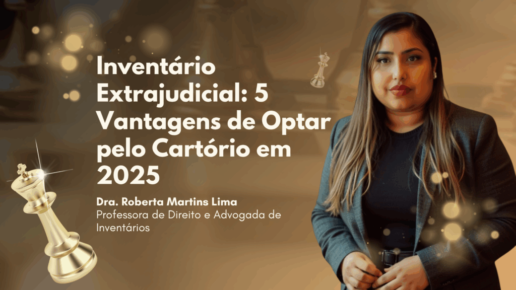 Inventário Extrajudicial: 5 Vantagens de Optar pelo Cartório em 2025