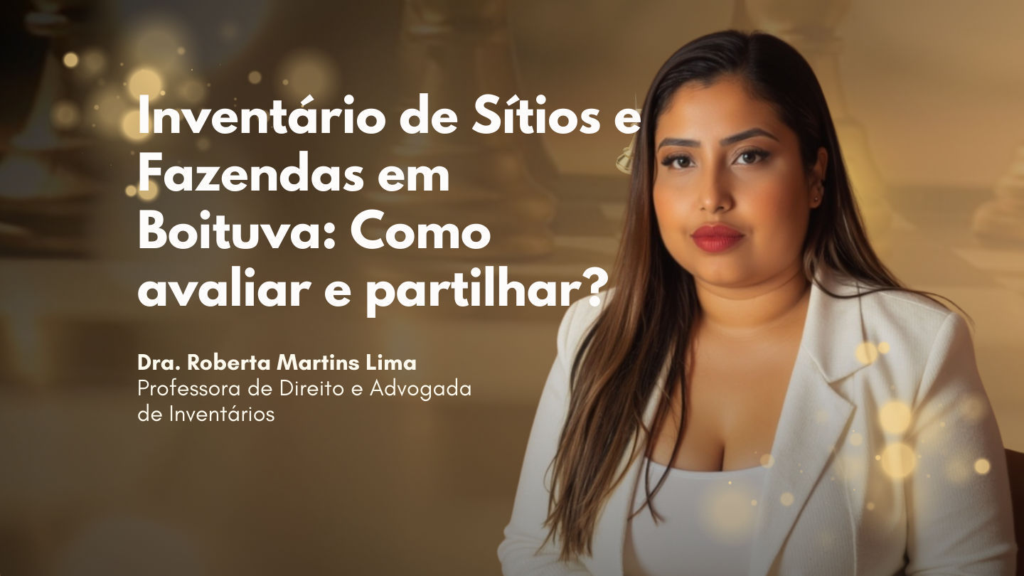 Inventário de Sítios e Fazendas em Boituva: Como avaliar e partilhar?