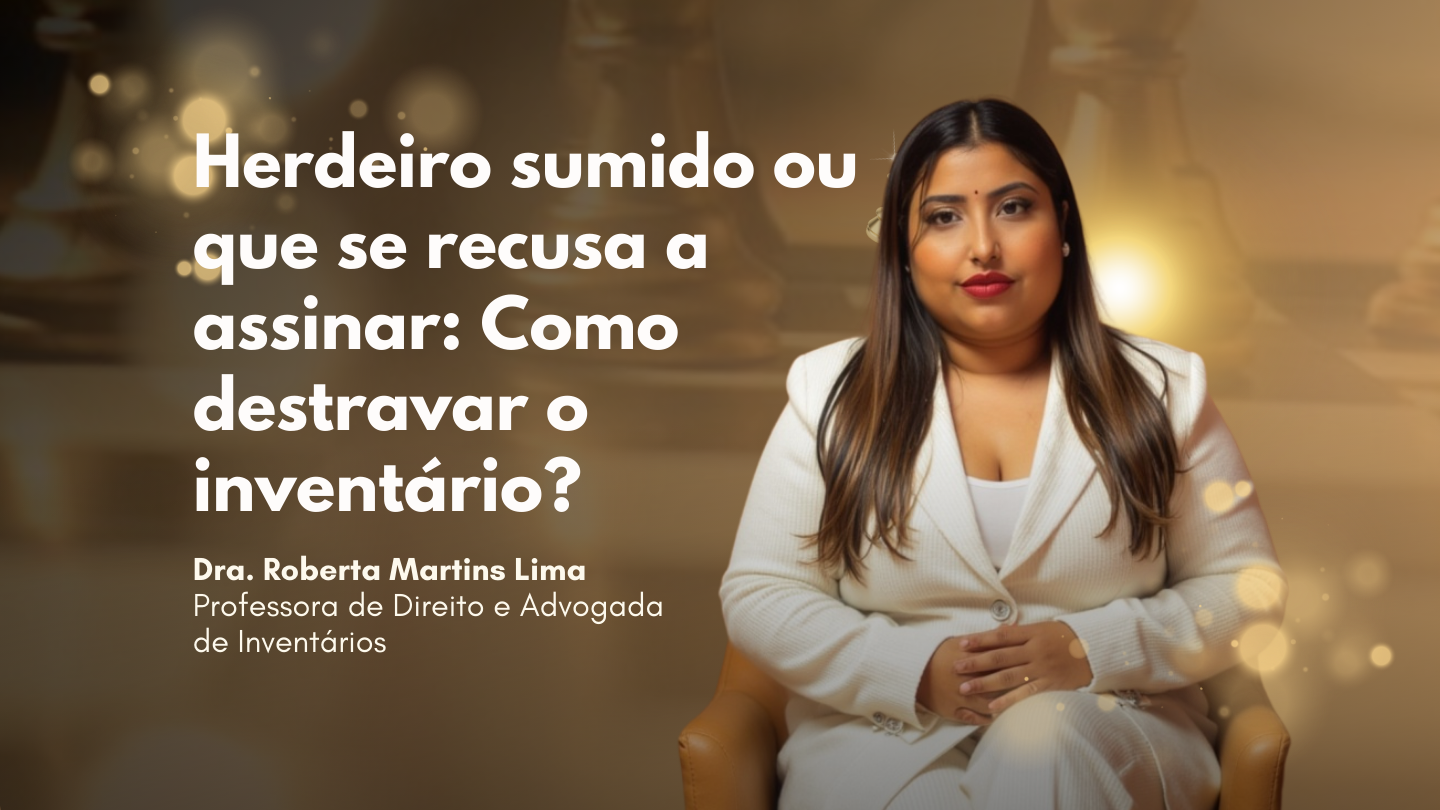 Herdeiro sumido ou que se recusa a assinar: Como destravar o inventário?