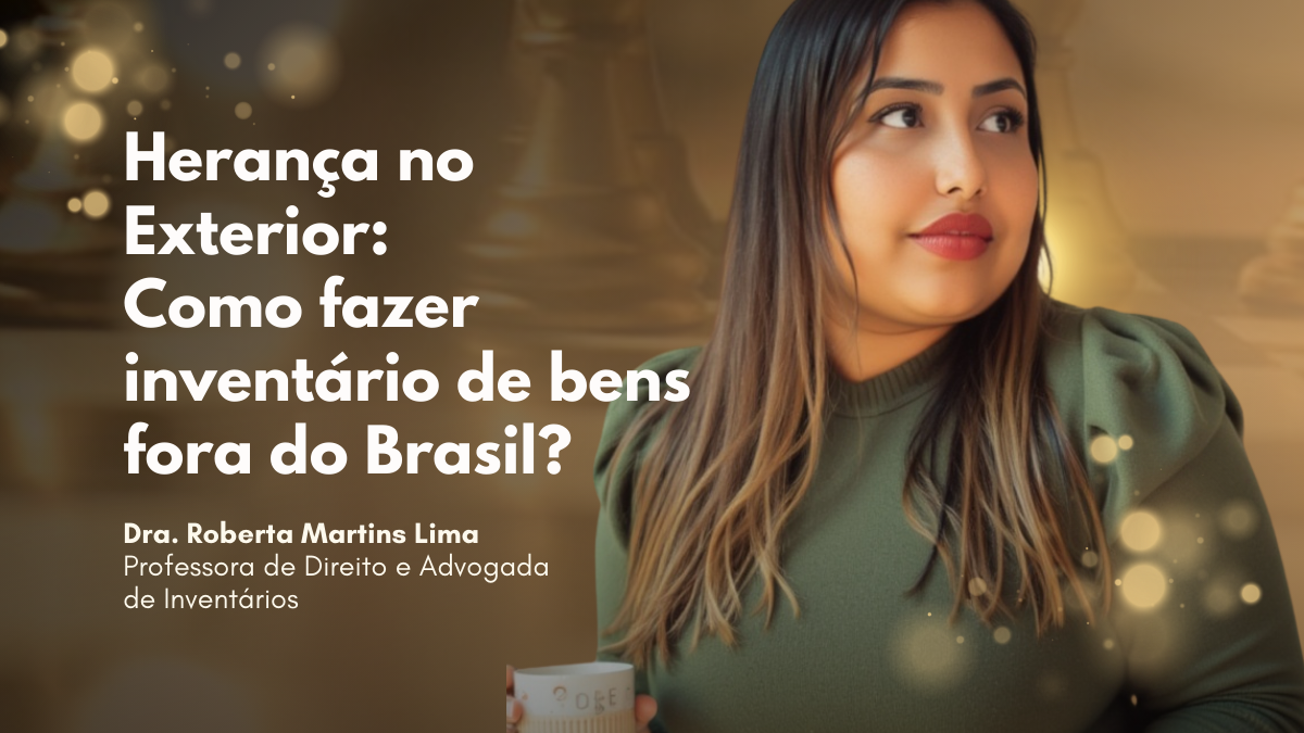 Herança no Exterior: Como fazer inventário de bens fora do Brasil?