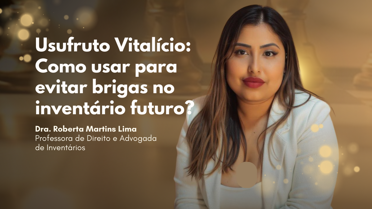 Usufruto Vitalício: Como usar para evitar o Inventário e brigas no futuro?