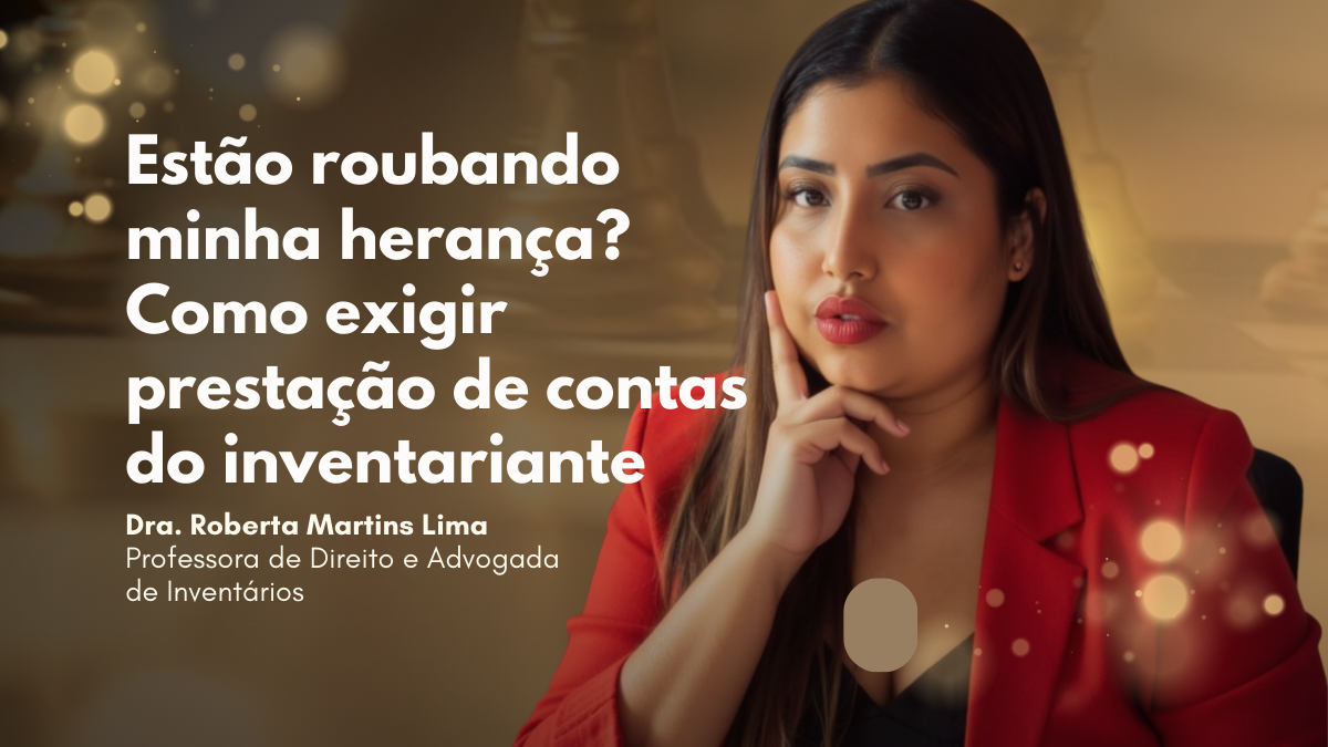 Estão roubando minha herança? Como exigir prestação de contas do inventariante