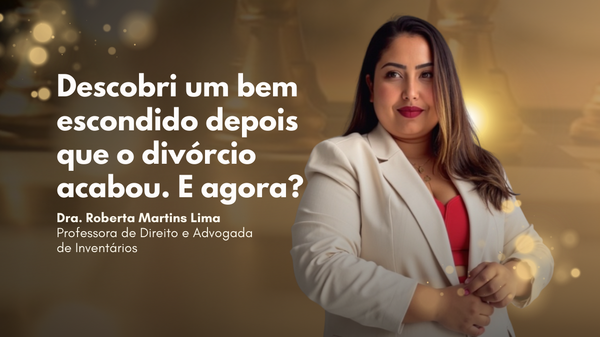 Descobri um Bem Escondido Depois que o Divórcio Acabou. E Agora?