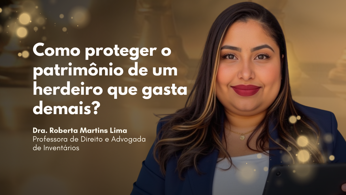 Como proteger o patrimônio de um herdeiro que gasta demais?