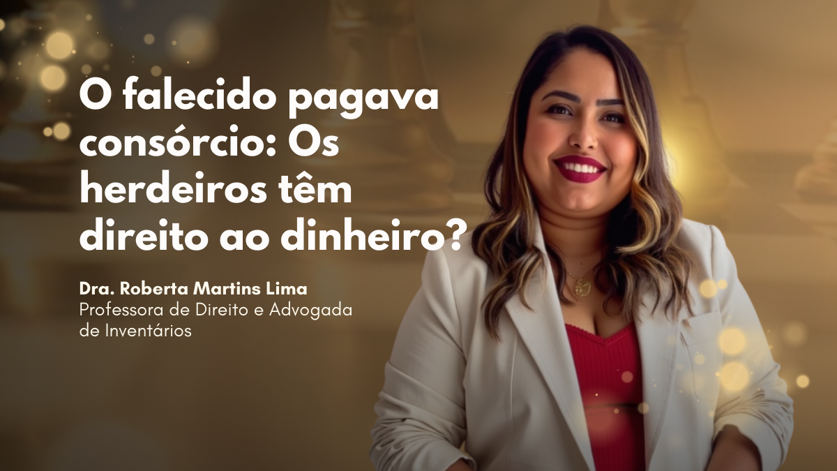 O falecido pagava consórcio: Os herdeiros têm direito ao dinheiro?